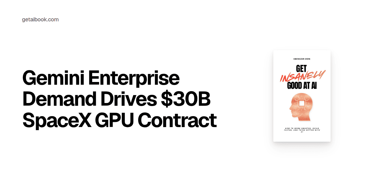 Gemini Enterprise Demand Drives $30B SpaceX GPU Contract | News