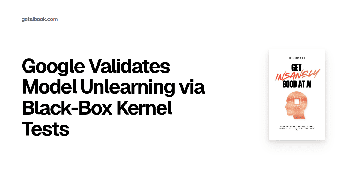 Google Validates Model Unlearning via Black-Box Kernel Tests | News