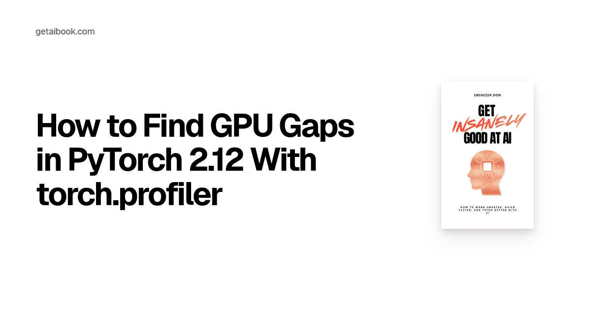 How to Find GPU Gaps in PyTorch 2.12 With torch.profiler | Blog