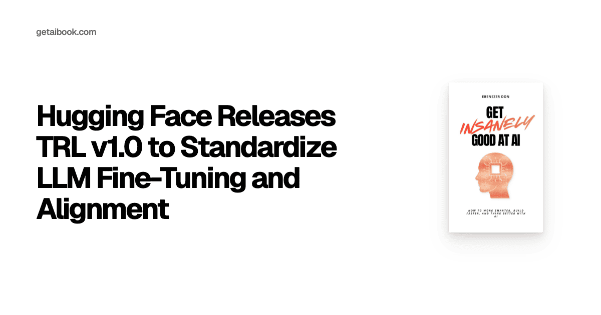 Hugging Face Releases TRL v1.0 to Standardize LLM Fine-Tuning and ...