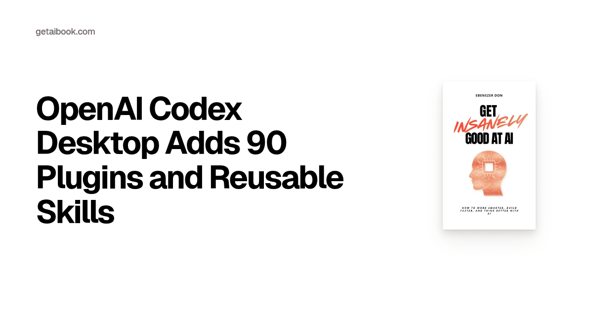 OpenAI Codex Desktop Adds 90 Plugins and Reusable Skills | Blog