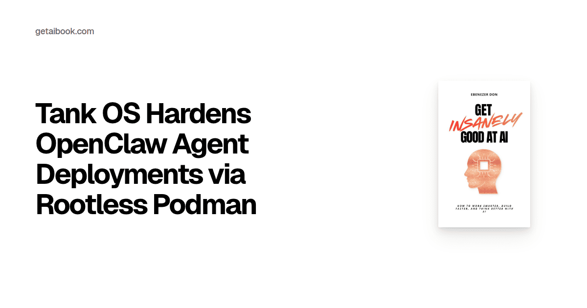 Tank OS Hardens OpenClaw Agent Deployments via Rootless Podman | News